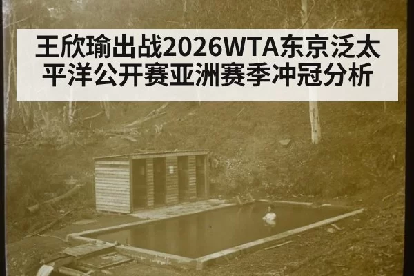 王欣瑜出战2026WTA东京泛太平洋公开赛亚洲赛季冲冠分析