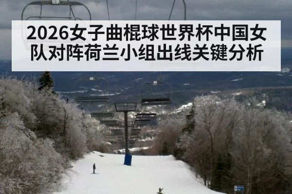 2026女子曲棍球世界杯中国女队对阵荷兰小组出线关键分析